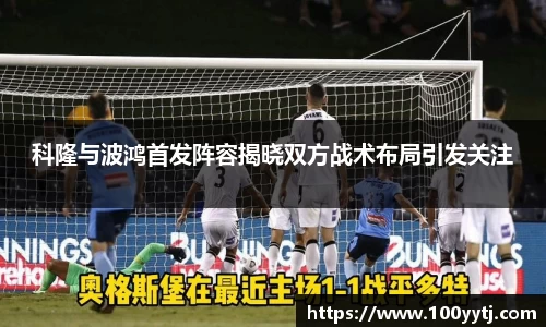 科隆与波鸿首发阵容揭晓双方战术布局引发关注