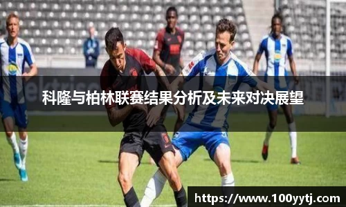 科隆与柏林联赛结果分析及未来对决展望